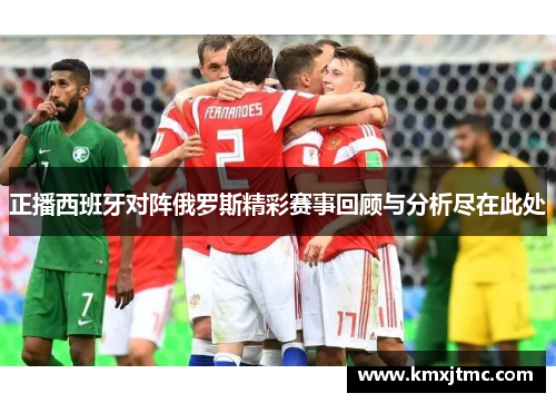 正播西班牙对阵俄罗斯精彩赛事回顾与分析尽在此处